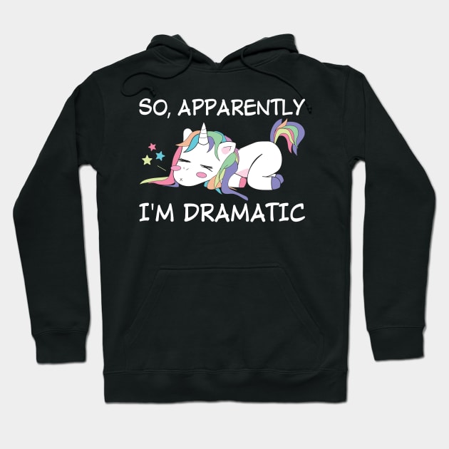 So Apparently I Am Dramatic Unicorn  Funny Unicorn T Shirts Hoodie by Murder By Text